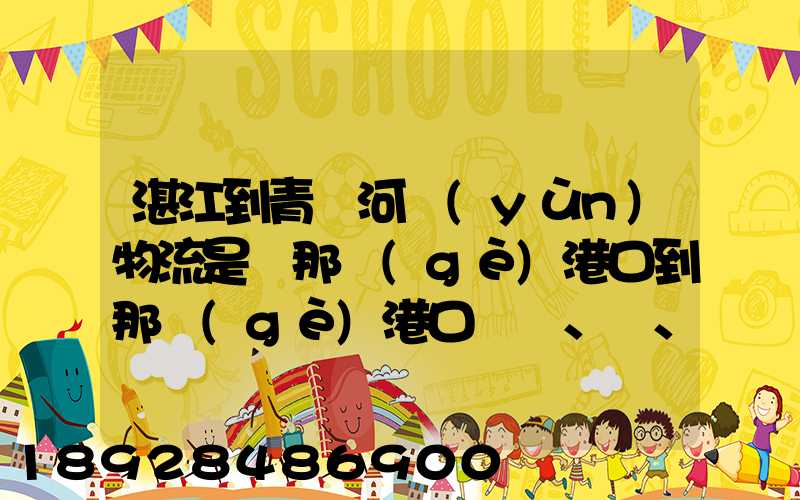 湛江到青島河運(yùn)物流是從那個(gè)港口到那個(gè)港口、、188、、、1414、、8284...